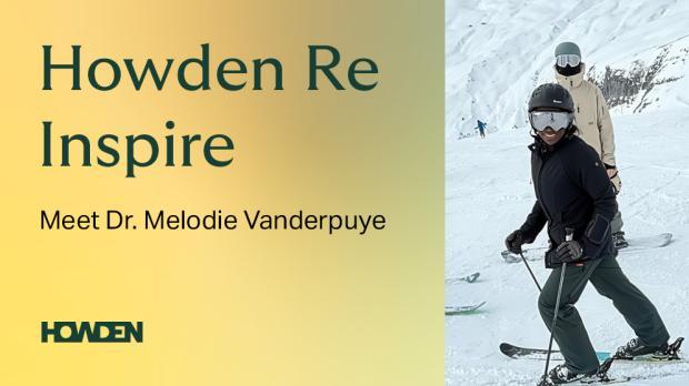 Howden Re Inspire: Dr. Melodie Vanderpuye Howden Re Inspire: Dr. Melodie Vanderpuye